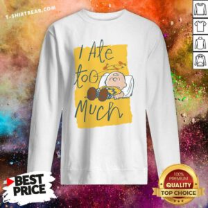 Nice Cute Peanuts Charlie Ate Too Much Sweatshirt