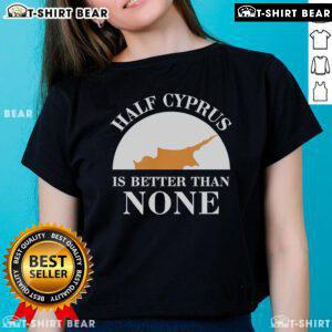 Official Half Cyprus Is Better Than None Ladies Tee featuring a stylish design for women who love Cyprus pride.