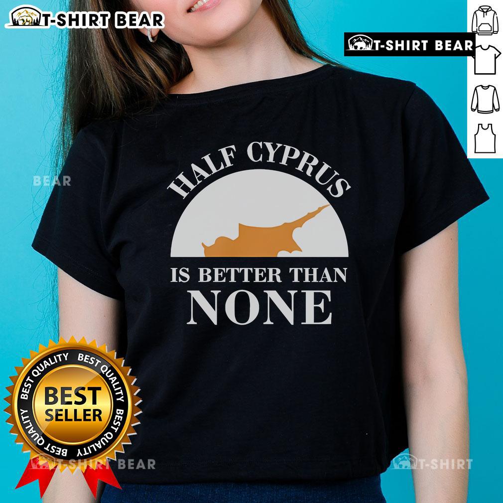 Official Half Cyprus Is Better Than None Ladies Tee featuring a stylish design for women who love Cyprus pride.