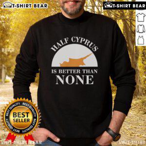 Official Half Cyprus Is Better Than None Sweatshirt featuring a stylish design, perfect for casual wear and Cyprus pride.