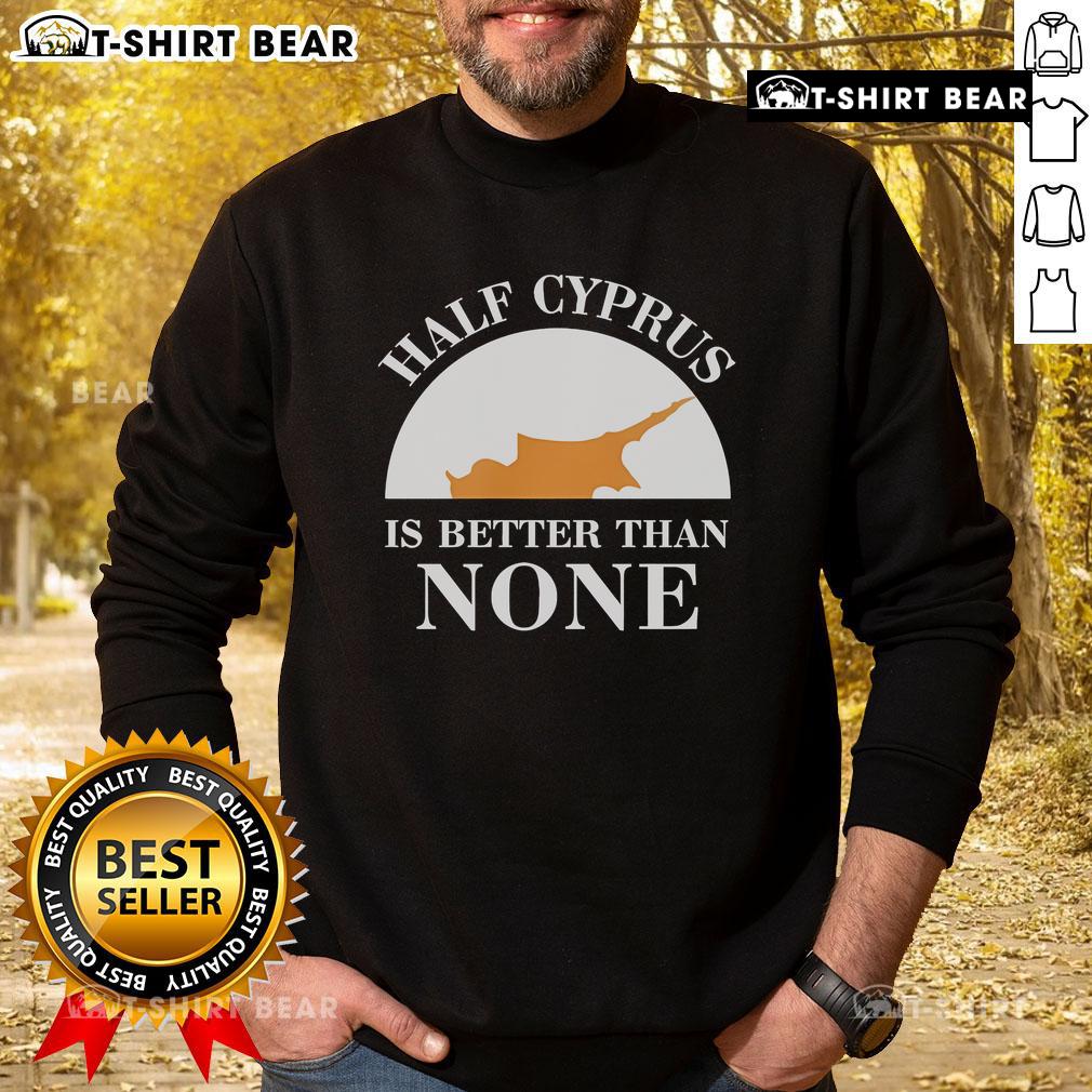 Official Half Cyprus Is Better Than None Sweatshirt featuring a stylish design, perfect for casual wear and Cyprus pride.