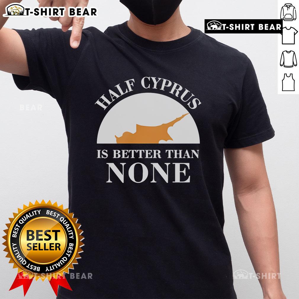 Alt Text: Official Half Cyprus Is Better Than None T-Shirt showcasing a stylish design for fans of Cyprus pride.