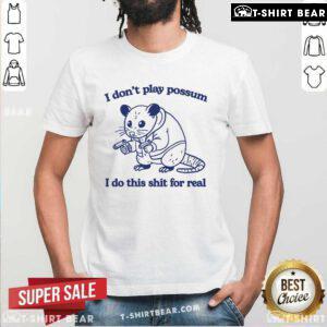 Official I Don't Play Possum I Do This Shit For Real Mouse T-Shirt