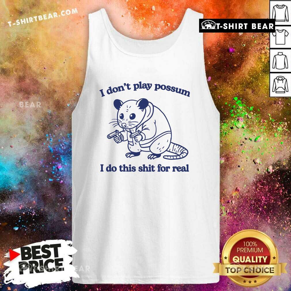 Official I Don't Play Possum I Do This Shit For Real Mouse Tank-top