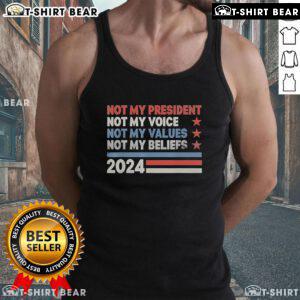 2024 Election tank top featuring 'Not My President, Not My Voice, Not My Values, Not My Beliefs' slogan.