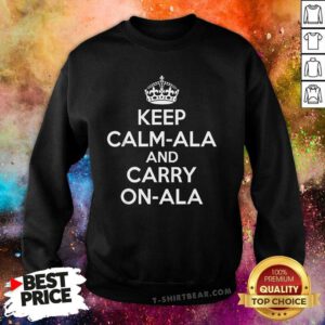 Original Keep Calm Ala And Carry On Ala Sweatshirt