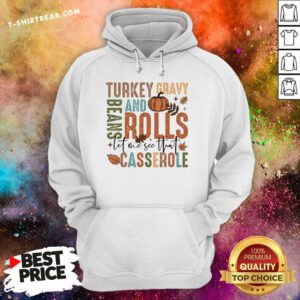 Pretty Cute Thanksgiving Turkey Gravy And Beans Rolls Casserole Hoodie
