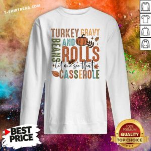 Pretty Cute Thanksgiving Turkey Gravy And Beans Rolls Casserole Sweatshirt