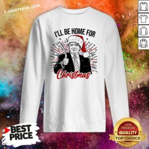 Pretty I'll Be Home For Christmas Trump Sweatshirt