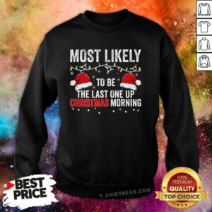 Pretty Most Likely To Be The Last One Up Christmas Morning Sweatshirt