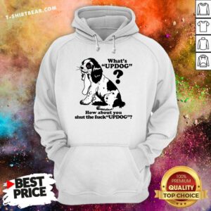 Pretty What's Updog How About You Shut The Fck Updog Hoodie