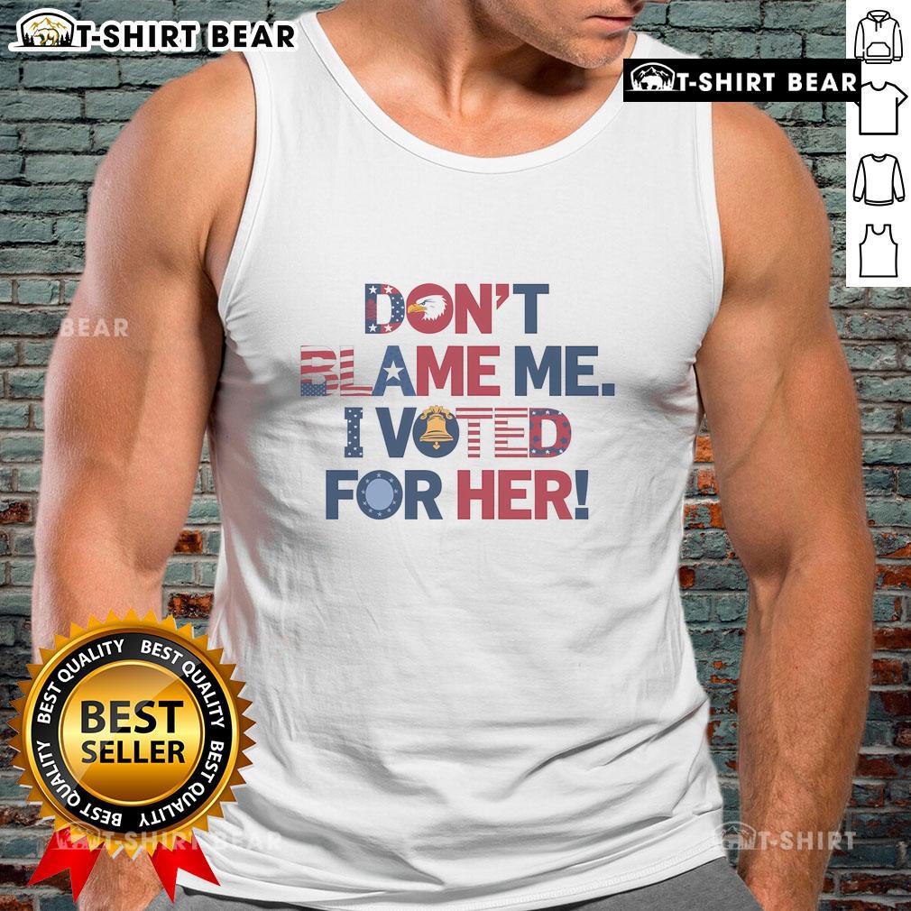 Top Don't Blame Me I Voted For Her Tank Top in bold text, perfect for political activism and casual wear.