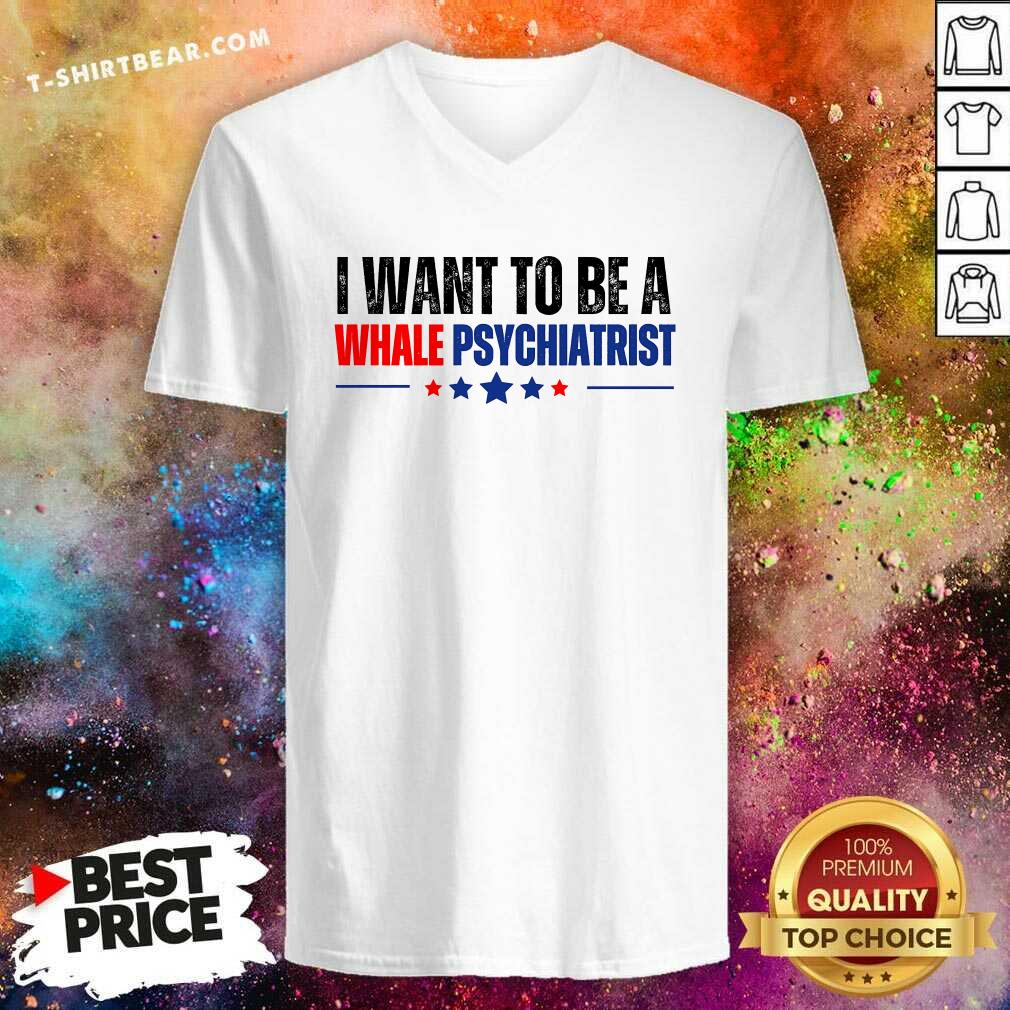 Top I Want To Be A Whale Psychiatrist Political V-neck