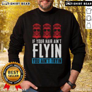 Top If Your Hair Ain't Flying You Ain't Tryin Mullet Pride Sweatshirt featuring a fun graphic design for mullet fans.