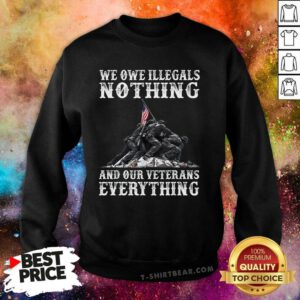 Top We Owe Illegals Nothing And Our Veterans Everything Sweatshirt