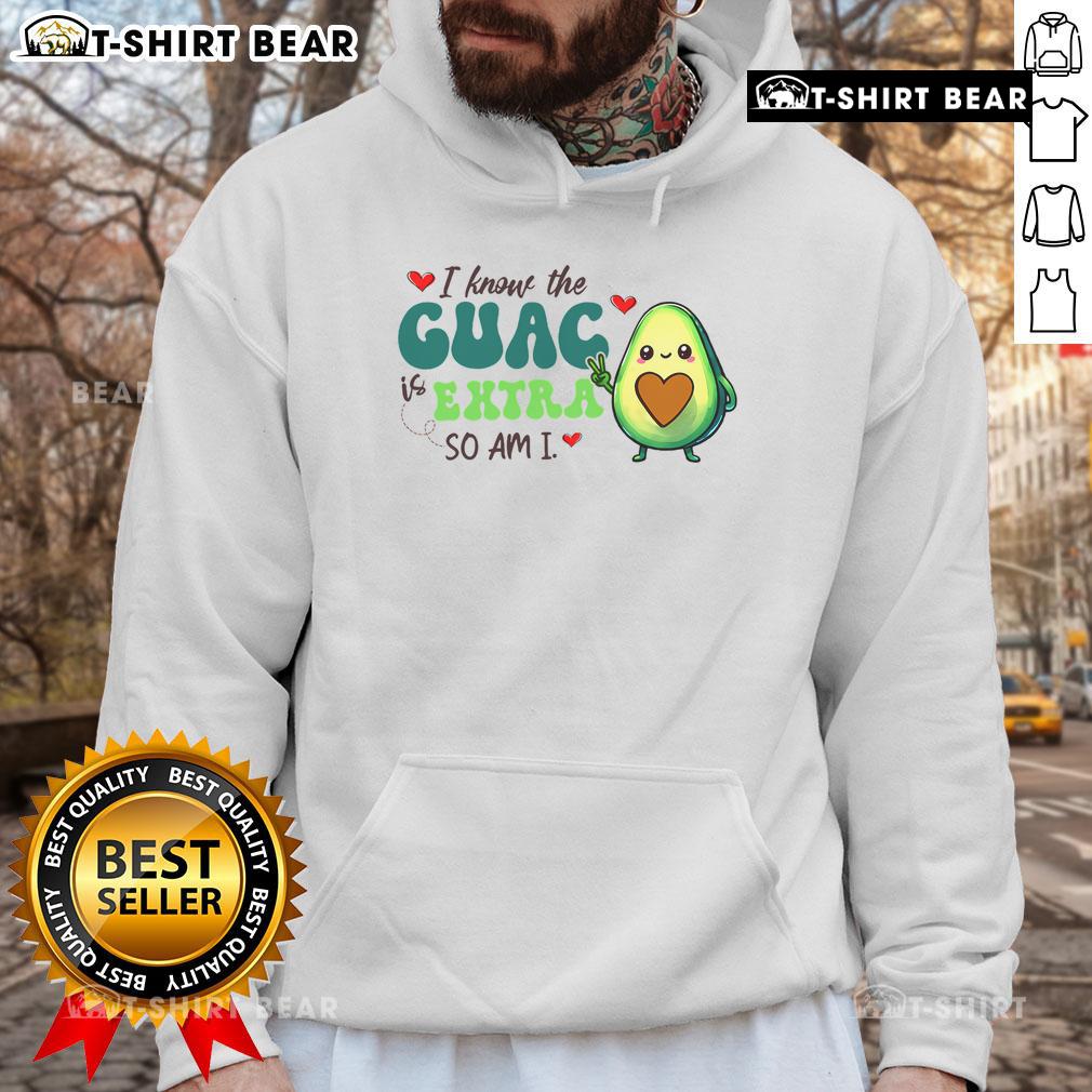 Cute avocado hoodie with 'I know the guac is extra but so am I' text, perfect for Mexican food lovers.