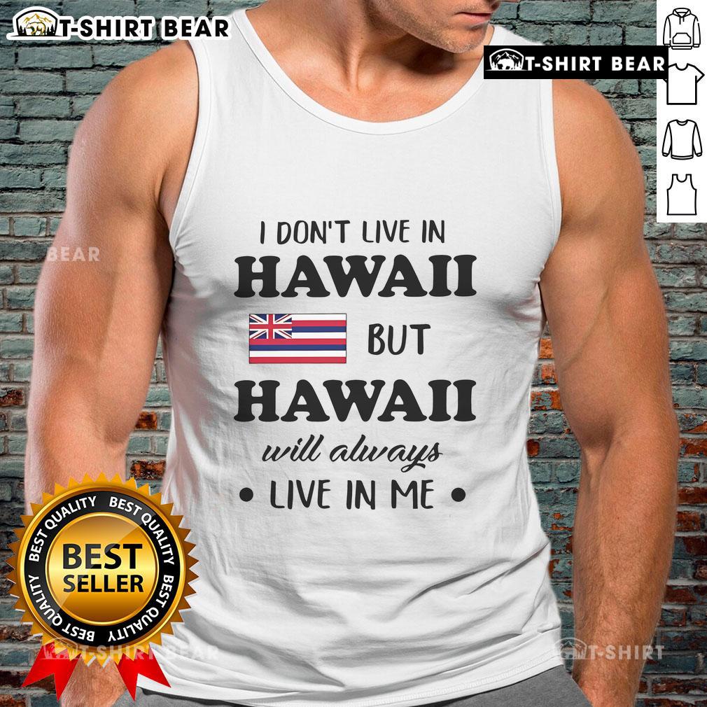 Stylish tank top with 'Nice, I dont live in Hawaii but Hawaii will always live in me' print, perfect for island lovers.