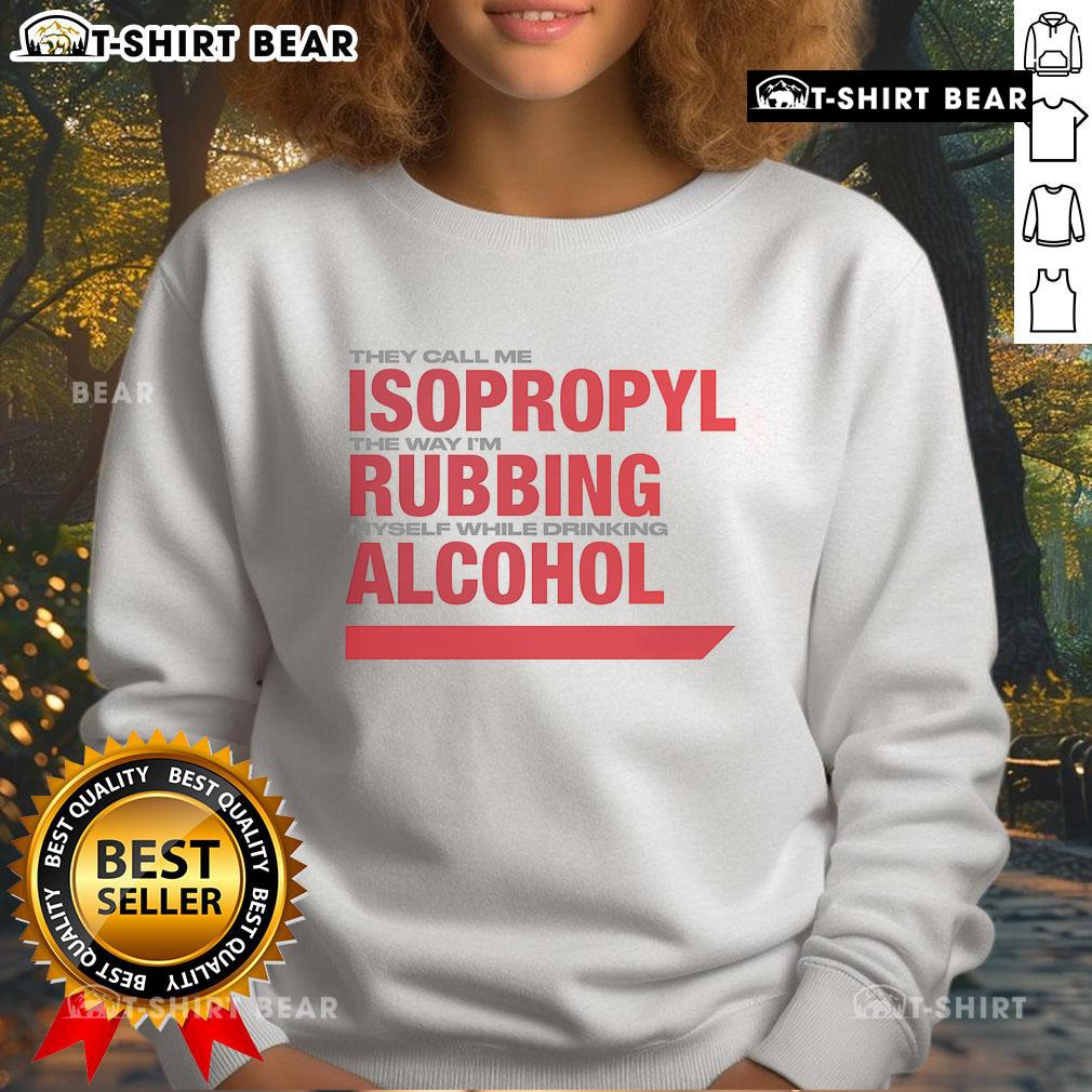 Funny sweatshirt with 'They Call Me Isopropyl' design, perfect for alcohol lovers and humor enthusiasts.