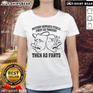 Funny ladies' tee featuring 'History Repeats Itself: First as Tragedy, Then as Farts' design for humor lovers.