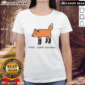 Alt Text: Official Is That Gulps Your Pussy Ladies Tee featuring bold graphic design on a stylish women's t-shirt.