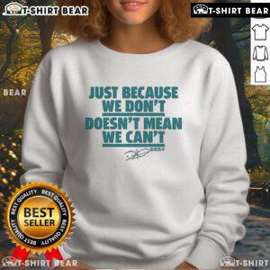 Official Jalen Hurts sweatshirt featuring 'Just Because We Dont, Doesnt Mean We Cant' slogan in stylish design.