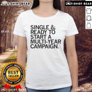 Stylish ladies tee featuring 'Official Single Ready to Start a Multi-Year Campaign' design for fun and playful fashion.