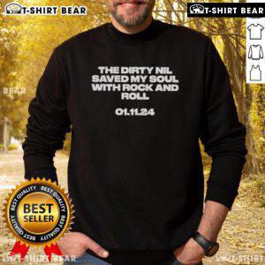Official The Dirty Nil Saved My Soul With Rock And Roll sweatshirt featuring bold graphics and a stylish design.