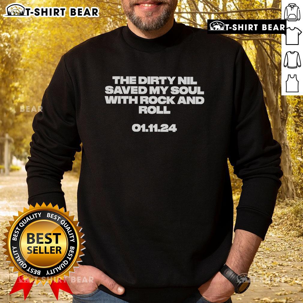 Official The Dirty Nil Saved My Soul With Rock And Roll sweatshirt featuring bold graphics and a stylish design.