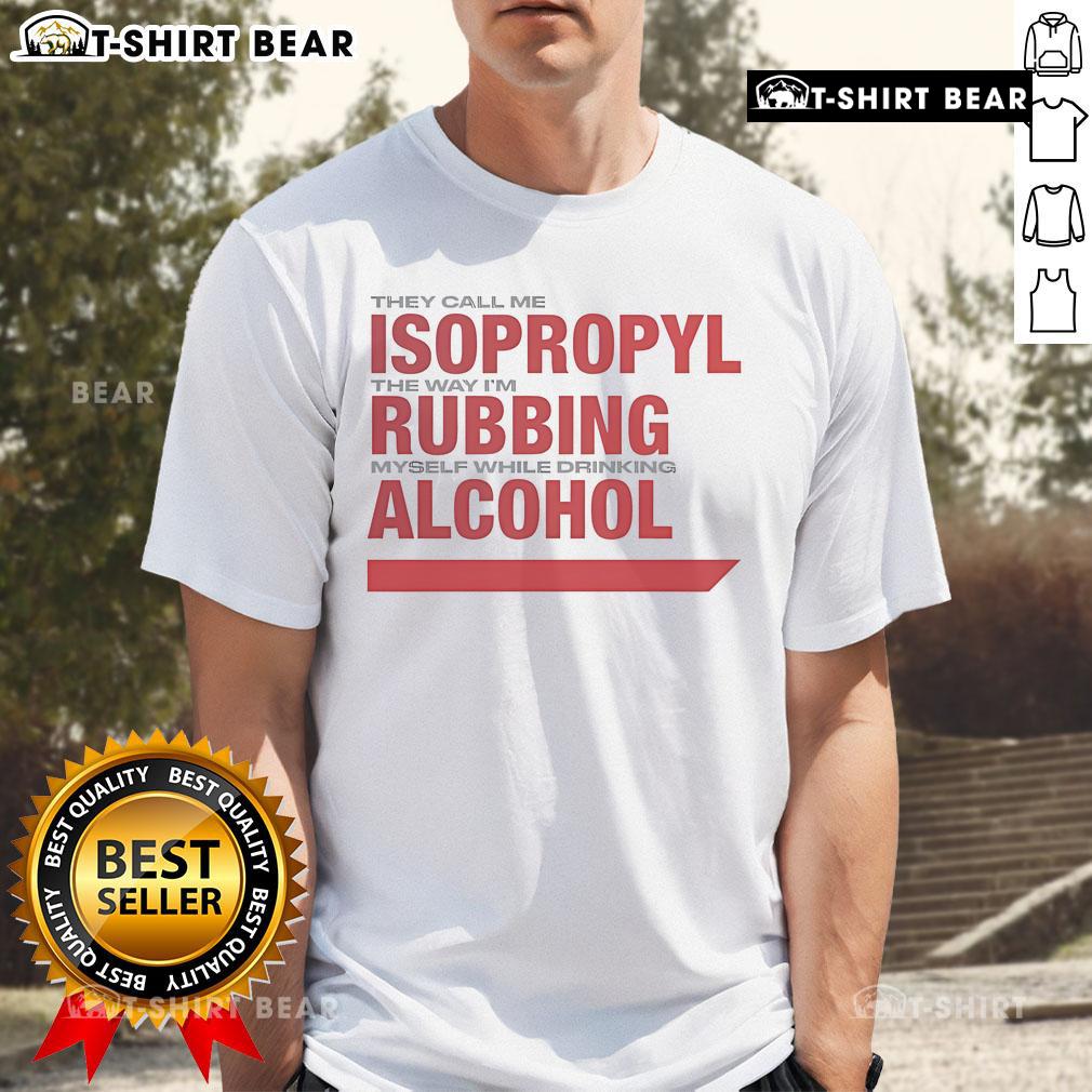 Alt Text: Funny 'They Call Me Isopropyl' T-shirt featuring a playful design of a person enjoying alcohol while rubbing themselves.