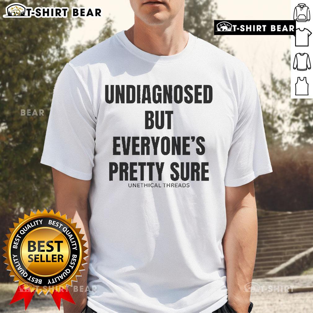 Official Undiagnosed But Everyone's Pretty Sure T-Shirt featuring a humorous design for quirky fashion lovers.