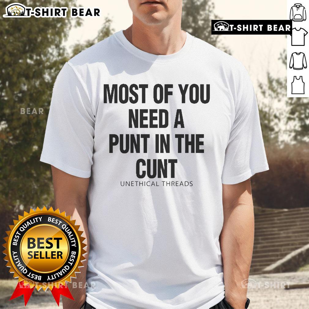 Unethical Threads 'Most Of You Need A Punt In The Cunt' T-Shirt design featuring bold typography and playful graphics.