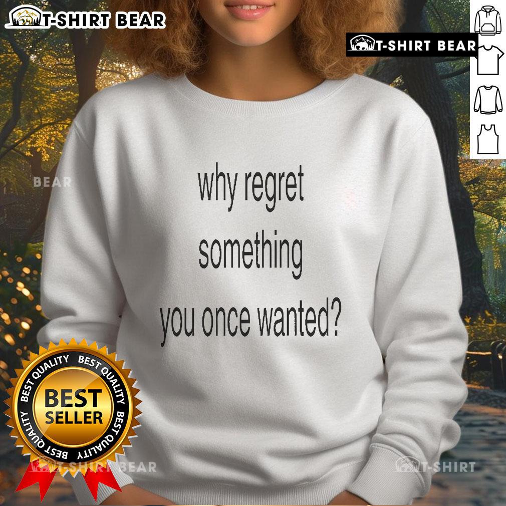 Official 'Why Regret Something You Once Wanted' sweatshirt in stylish design, perfect for casual wear and motivation.