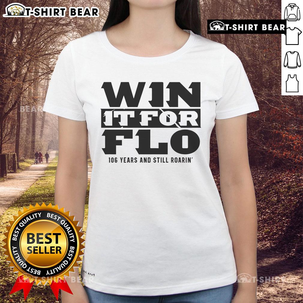 Alt Text: Official Win It For Flo 106 Years and Still Roarin Ladies Tee featuring vibrant design and comfortable fit.