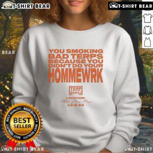 Official You Smoking Bad Terps Sweatshirt, featuring a humorous design about not doing homework, perfect for casual wear.