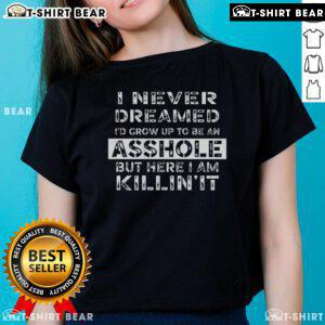 Original I Never Dreamed I'd Grow Up to Be an Asshole Ladies Tee with a humorous graphic design for women.
