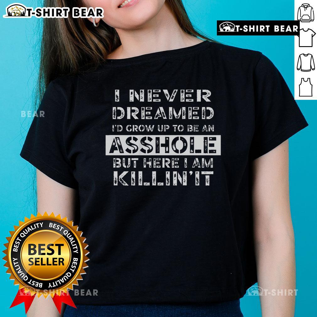 Original I Never Dreamed I'd Grow Up to Be an Asshole Ladies Tee with a humorous graphic design for women.