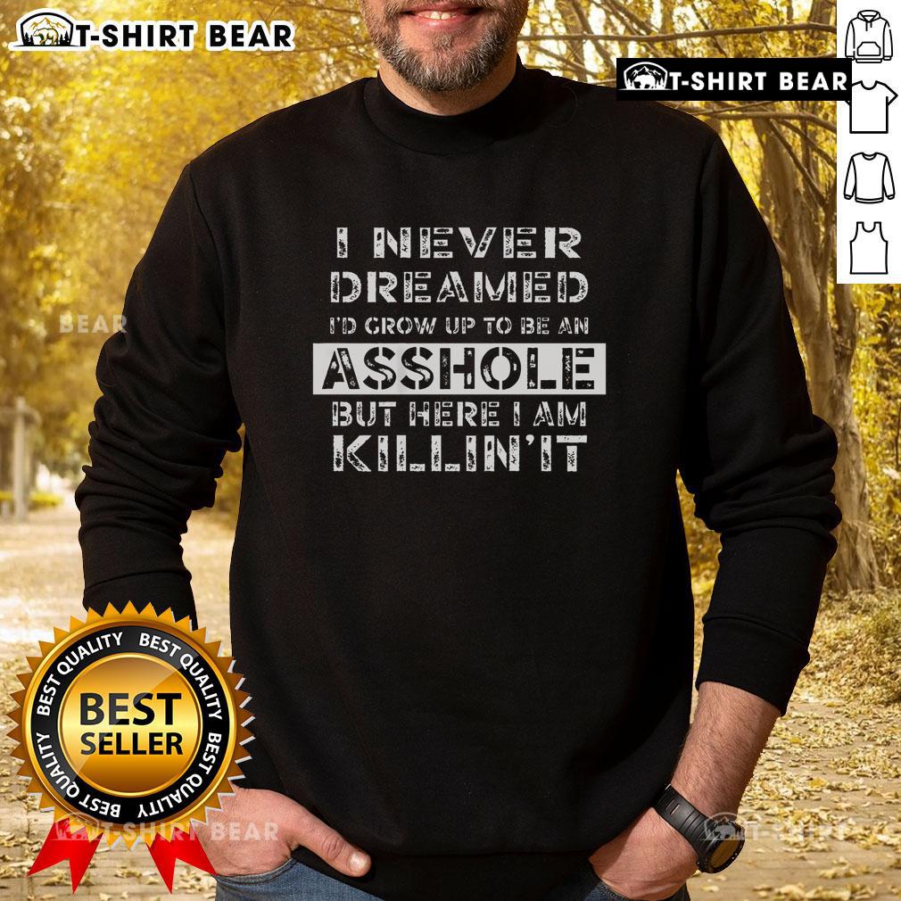 Alt Text: Original I Never Dreamed I'd Grow Up To Be An Asshole sweatshirt in black with bold white text, perfect for casual wear.