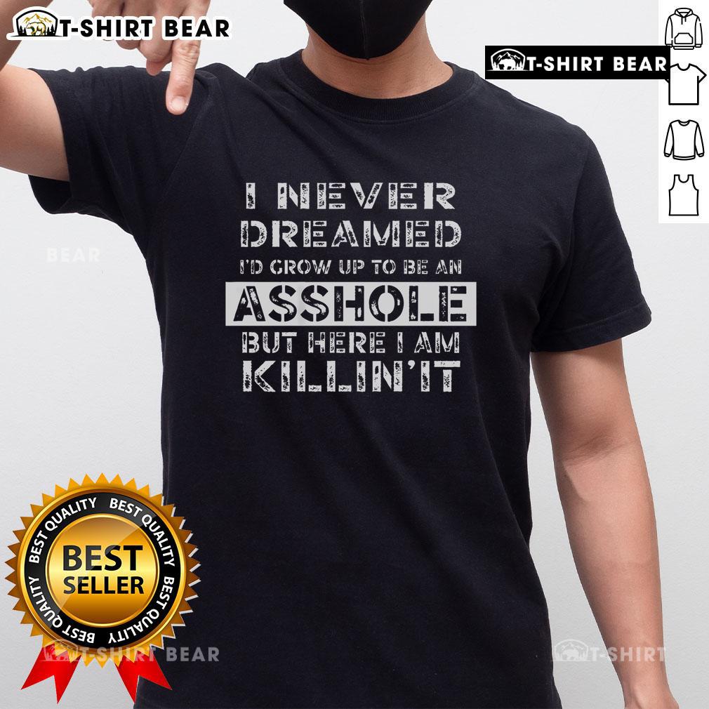 Original 'I Never Dreamed Id Grow Up To Be An Asshole' T-Shirt design featuring bold text on a casual tee.