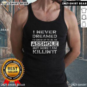 Original I Never Dreamed I'd Grow Up To Be An Asshole tank top featuring bold text design for casual wear.
