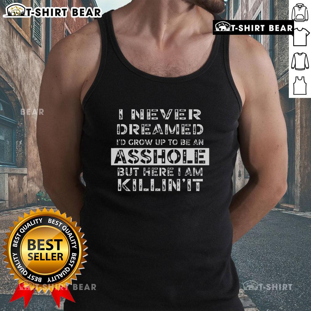 Original I Never Dreamed I'd Grow Up To Be An Asshole tank top featuring bold text design for casual wear.