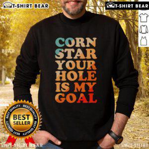 Pretty Corn Star sweatshirt featuring 'Your Hole Is My Goal' design, perfect for casual wear and unique style.