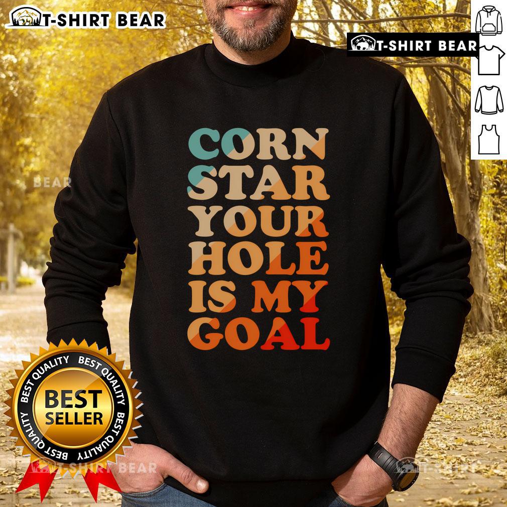 Pretty Corn Star sweatshirt featuring 'Your Hole Is My Goal' design, perfect for casual wear and unique style.