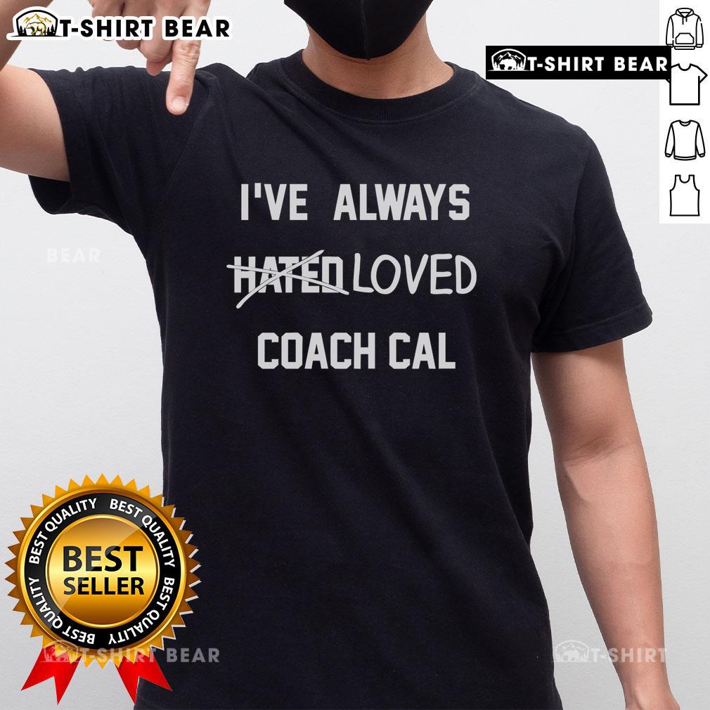 Pretty Ive Always Hated Loved Coach Cal T-Shirt featuring a stylish design perfect for fans of Coach Cal.