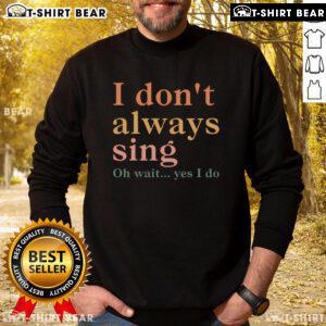 Retro vintage 'I Don't Always Sing Oh Wait Yes I Do' sweatshirt showcasing a fun design for music lovers.