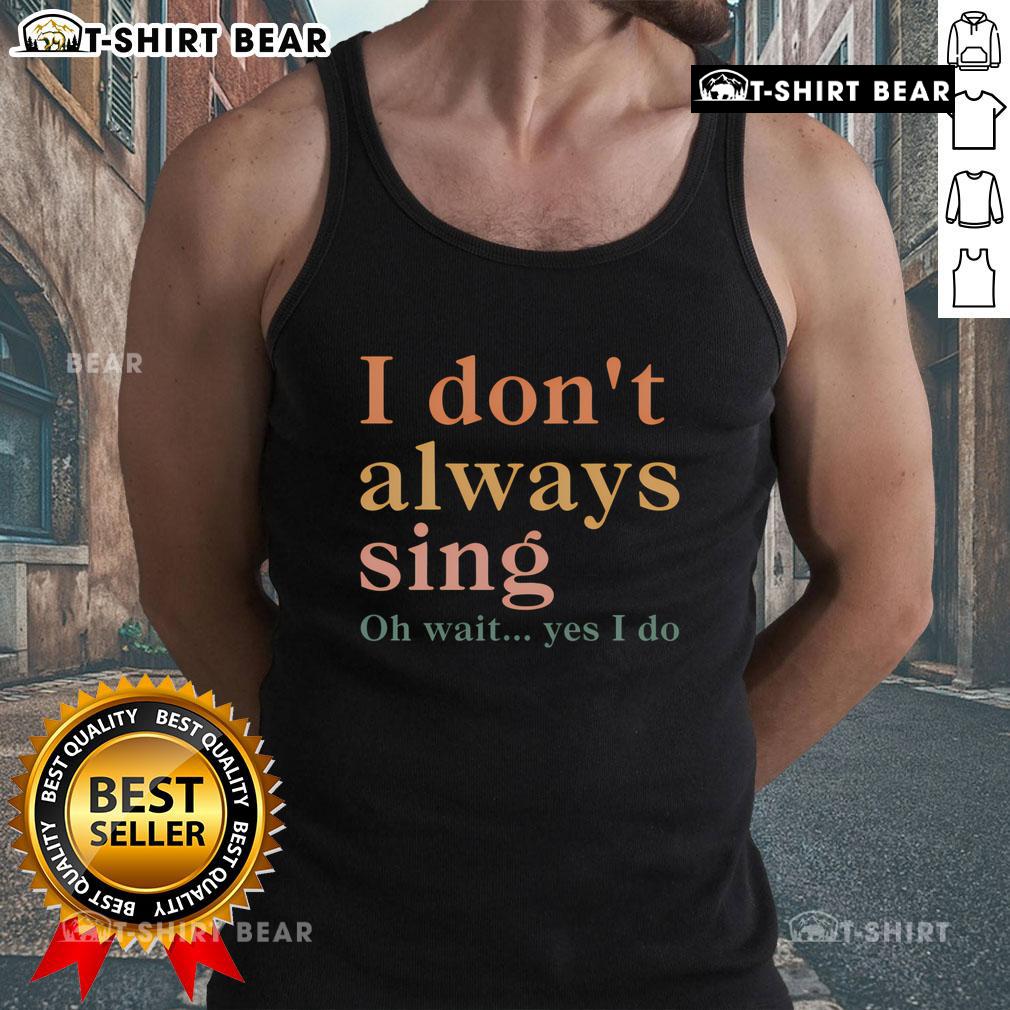 Alt Text: Retro vintage I Dont Always Sing Oh Wait Yes I Do tank top featuring a playful design on a stylish background.