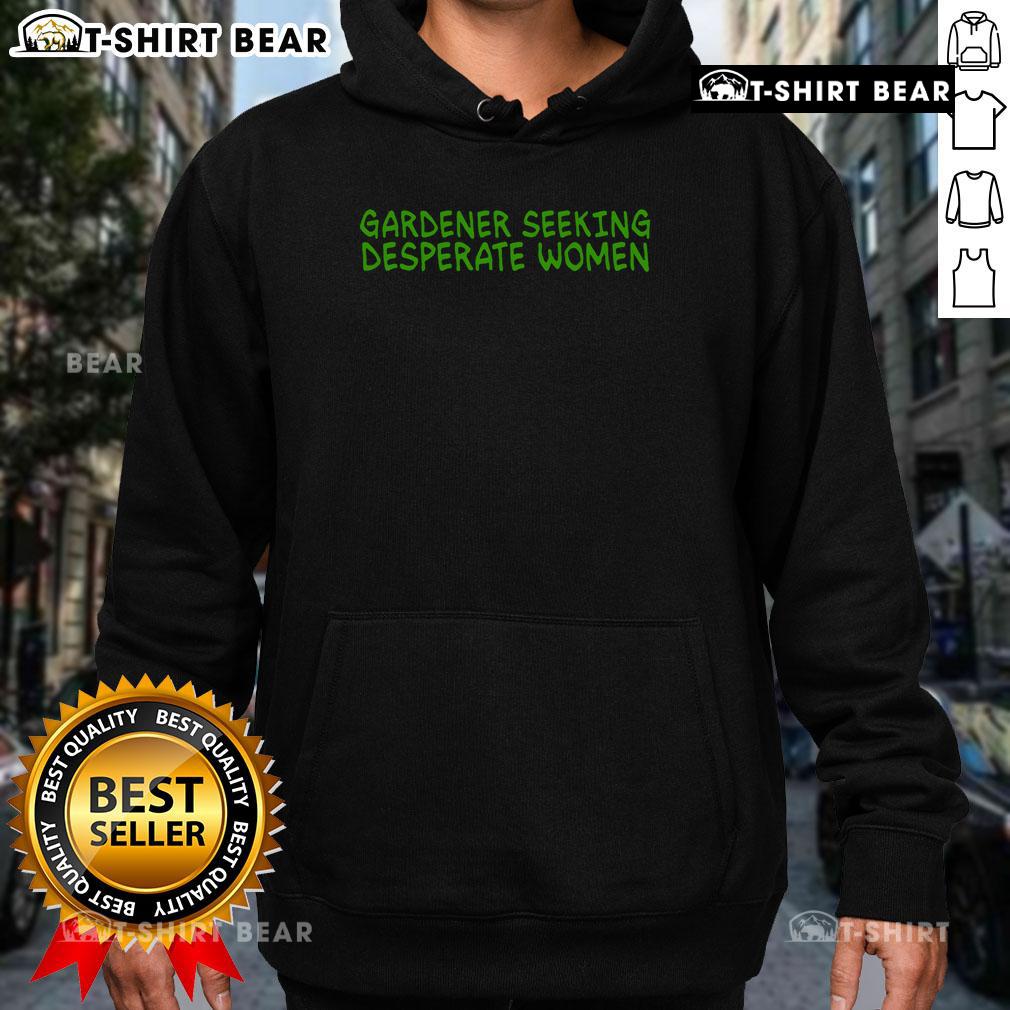 Funny gardening lover hoodie with 'Top Gardener Seeking Desperate Women' text, perfect for humor-loving gardeners.