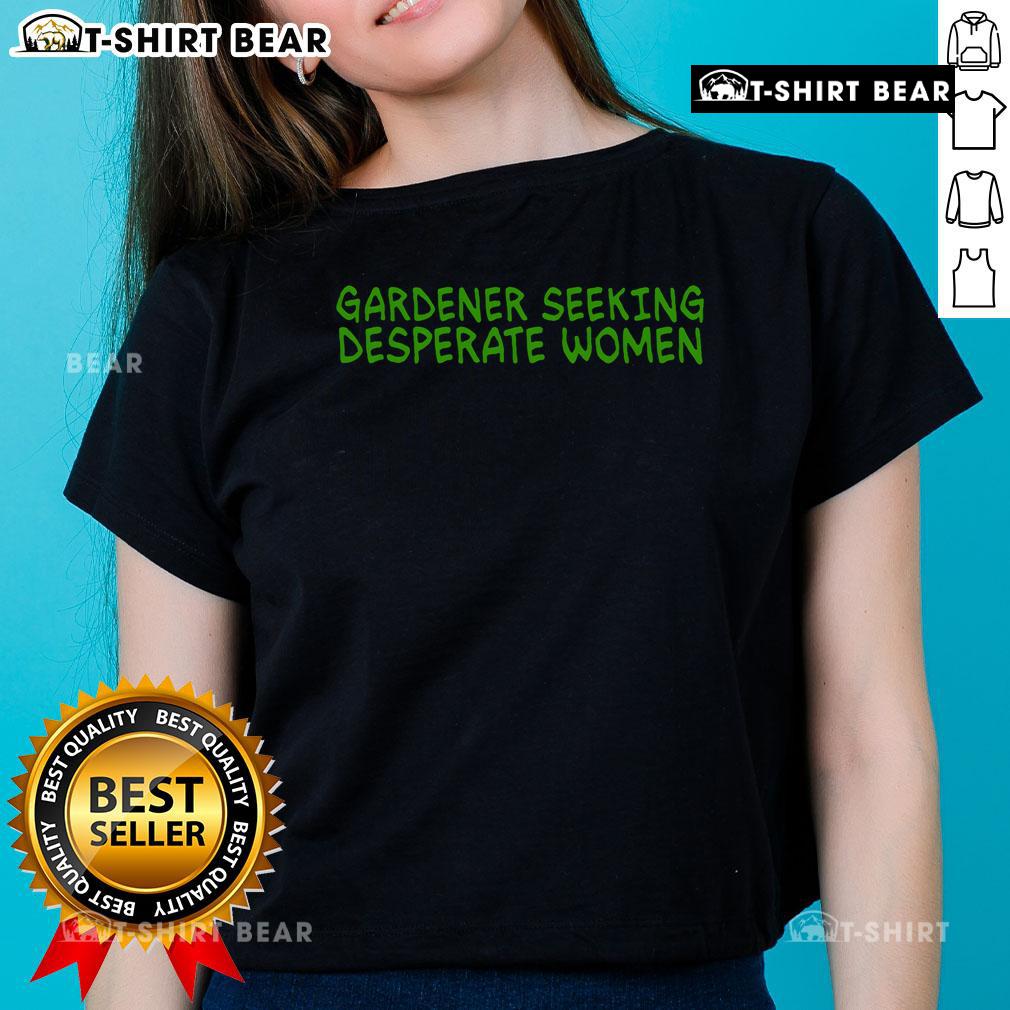 Funny gardening lover tee for women: 'Top Gardener Seeking Desperate Women' design perfect for gardening enthusiasts.