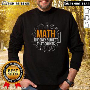 Top Math sweatshirt for math teachers, featuring 'The Only Subject That Counts' in stylish design, perfect for classroom wear.