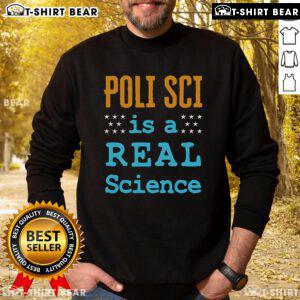 Top Poli Sci Is A Real Science sweatshirt featuring bold text design, perfect for political science enthusiasts.