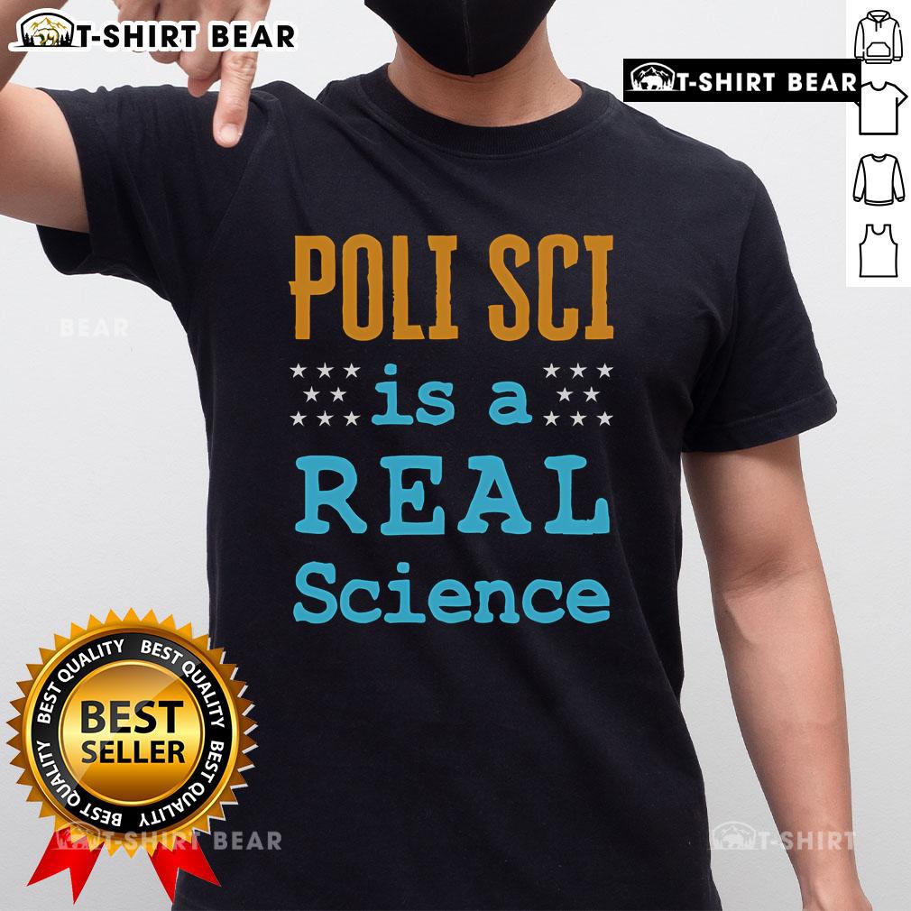 Top Poli Sci Is A Real Science T-Shirt featuring bold text promoting political science as a legitimate field of study.
